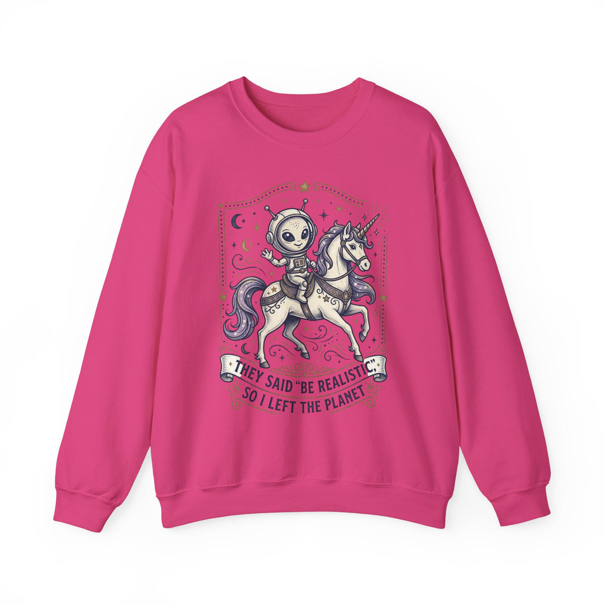 Alien Riding Unicorn Crewneck — “They Said ‘Be Realistic’ So I Left The Planet”