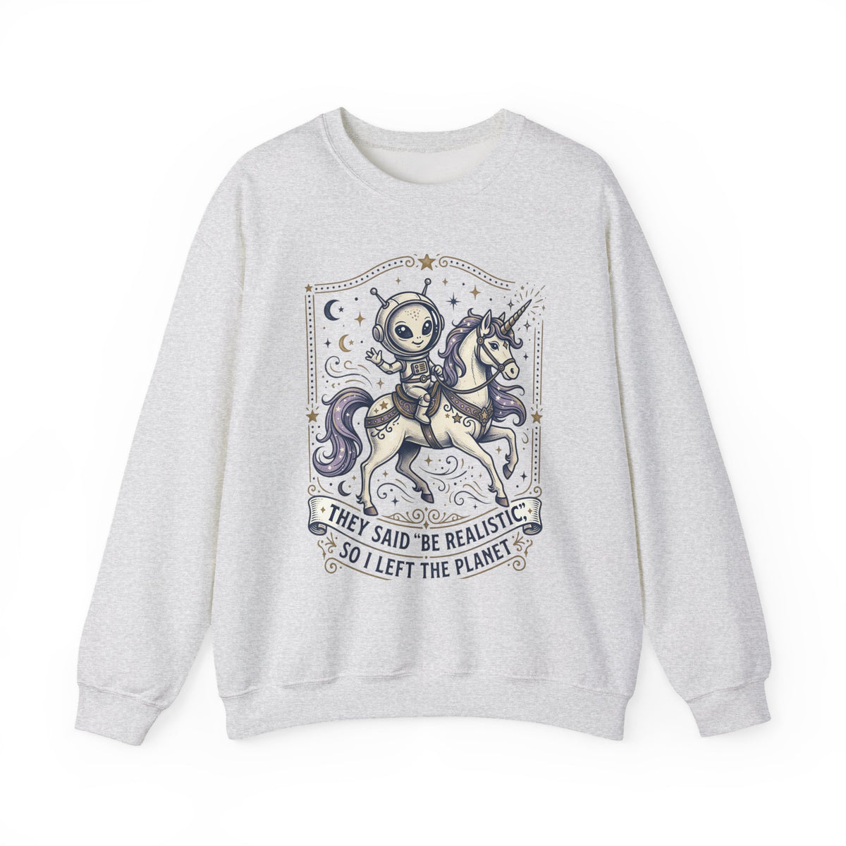 Alien Riding Unicorn Crewneck — “They Said ‘Be Realistic’ So I Left The Planet”
