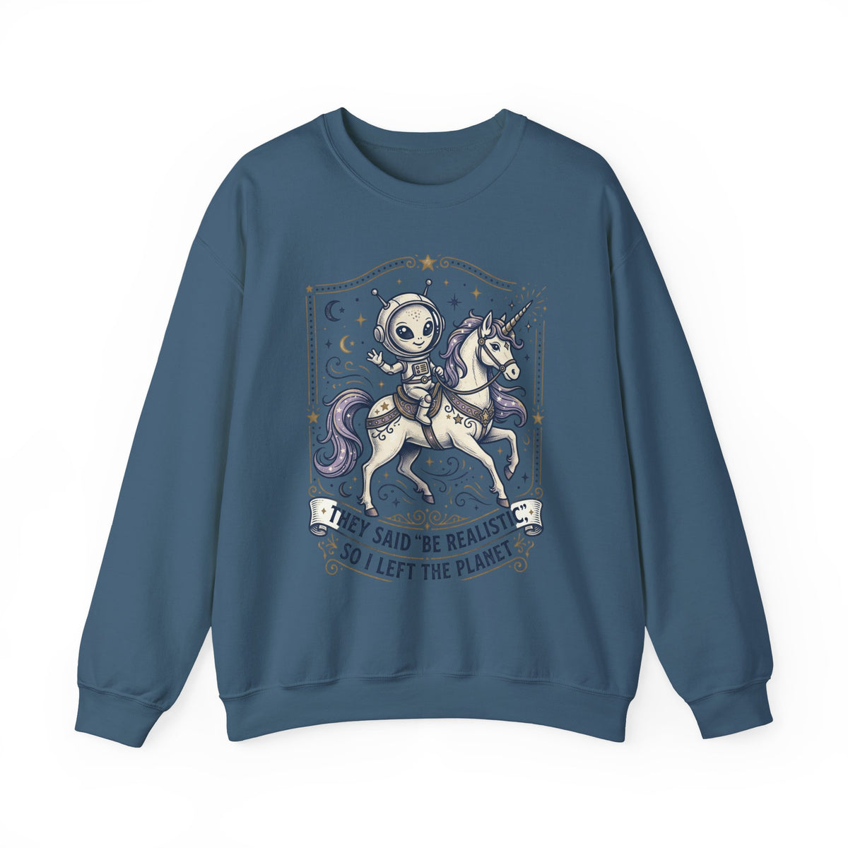 Alien Riding Unicorn Crewneck — “They Said ‘Be Realistic’ So I Left The Planet”