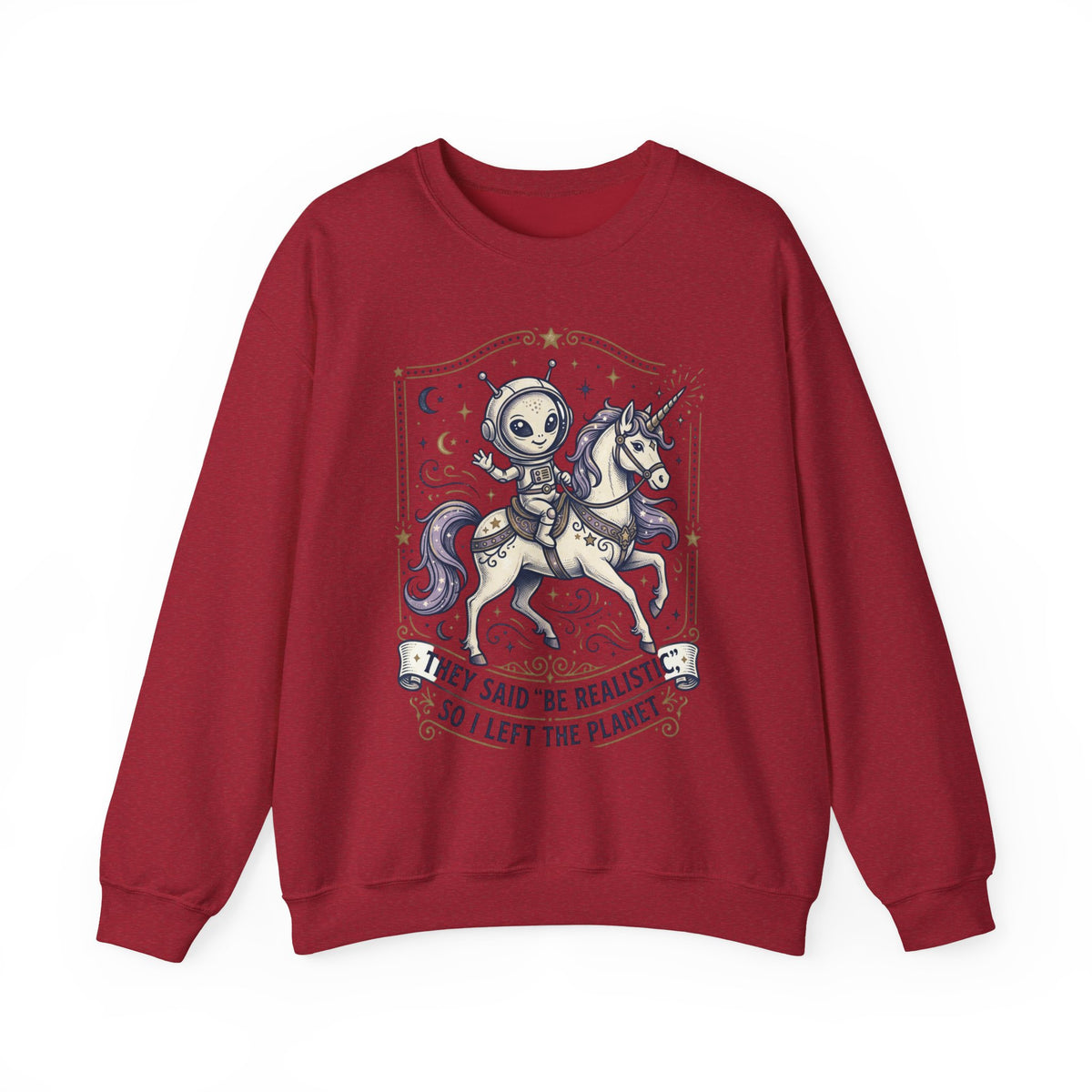 Alien Riding Unicorn Crewneck — “They Said ‘Be Realistic’ So I Left The Planet”