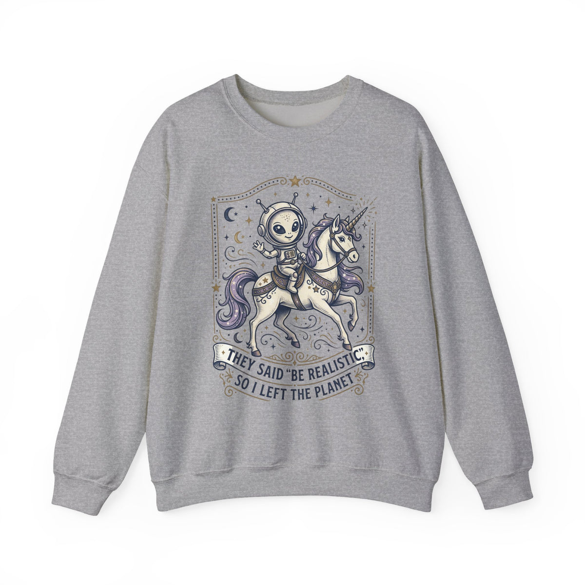 Alien Riding Unicorn Crewneck — “They Said ‘Be Realistic’ So I Left The Planet”