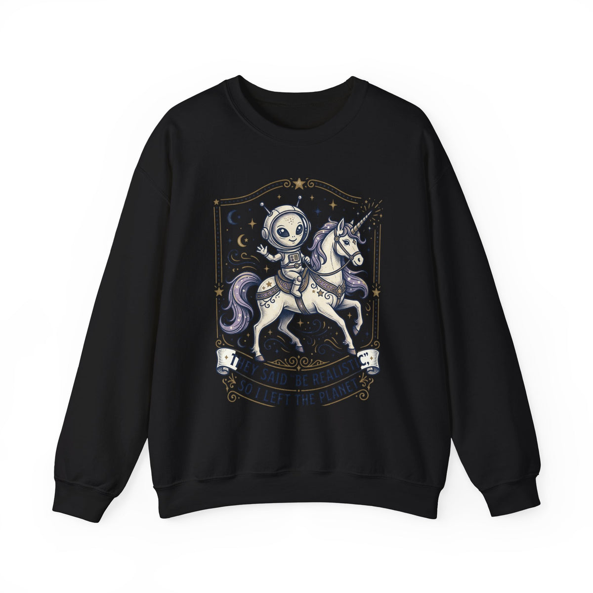 Alien Riding Unicorn Crewneck — “They Said ‘Be Realistic’ So I Left The Planet”